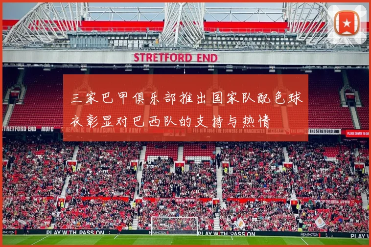 三家巴甲俱乐部推出国家队配色球衣彰显对巴西队的支持与热情