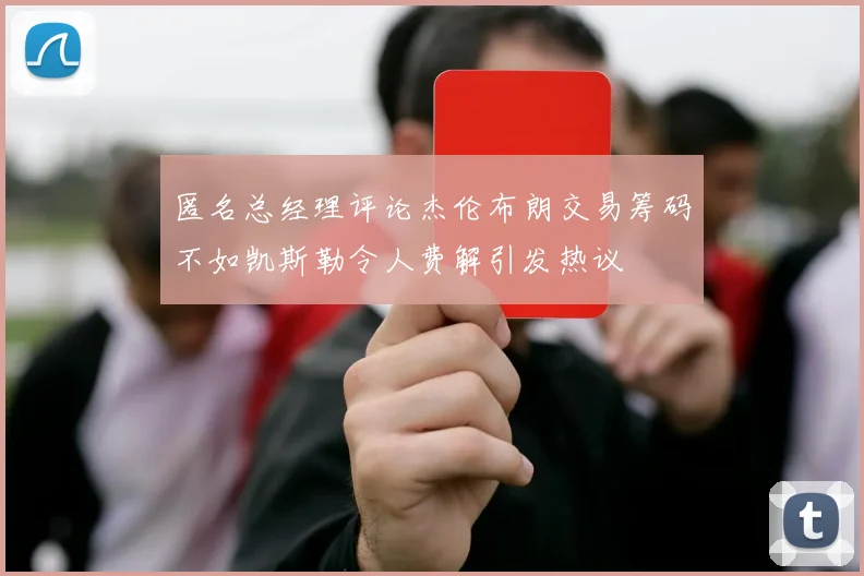 匿名总经理评论杰伦布朗交易筹码不如凯斯勒令人费解引发热议