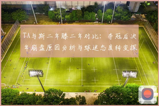 TA与斯二年滕二年对比：夺冠后次年崩盘原因分析与球迷态度转变探讨