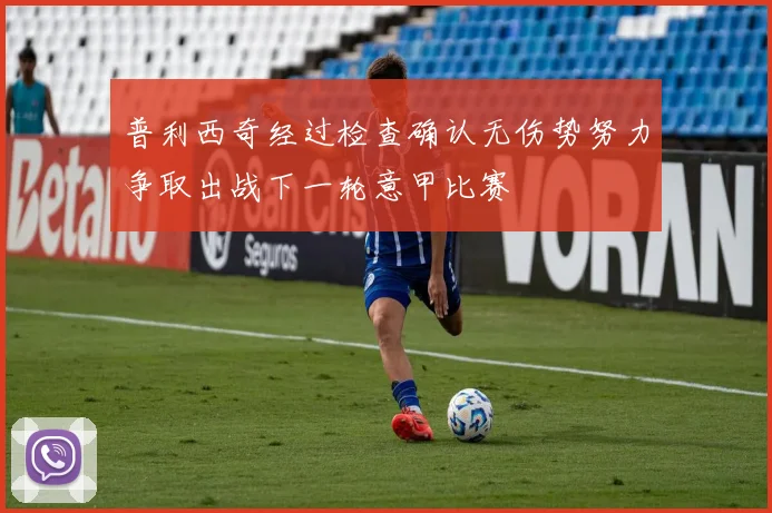普利西奇经过检查确认无伤势努力争取出战下一轮意甲比赛