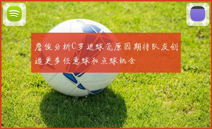 詹俊分析C罗进球荒原因期待队友创造更多任意球和点球机会